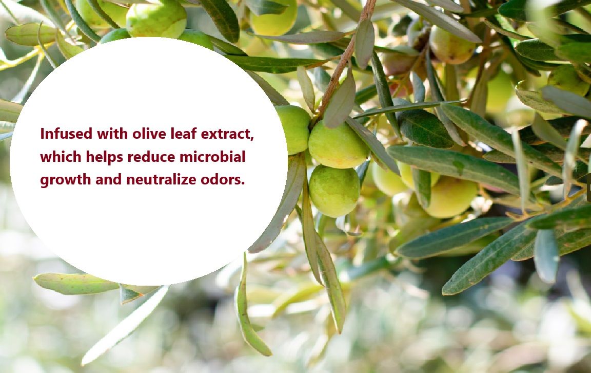 Infused with olive leaf extract,which helps reduce microbial growth and neutralize odors.